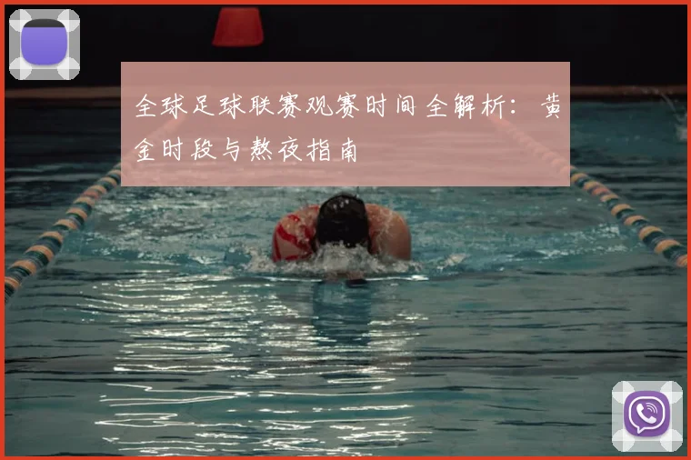 全球足球联赛观赛时间全解析：黄金时段与熬夜指南