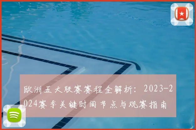 欧洲五大联赛赛程全解析：2023-2024赛季关键时间节点与观赛指南