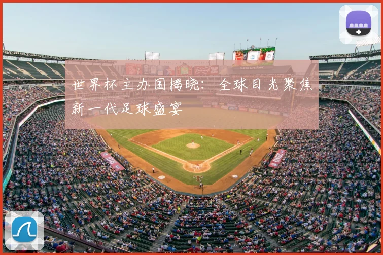 世界杯主办国揭晓:全球目光聚焦新一代足球盛宴